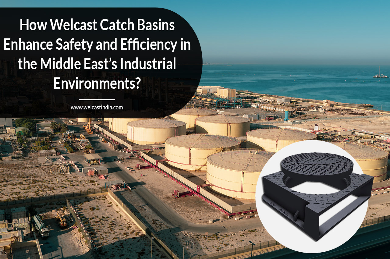 How Welcast Catch Basins Enhance Safety and Efficiency in the Middle Easts Industrial Environments?