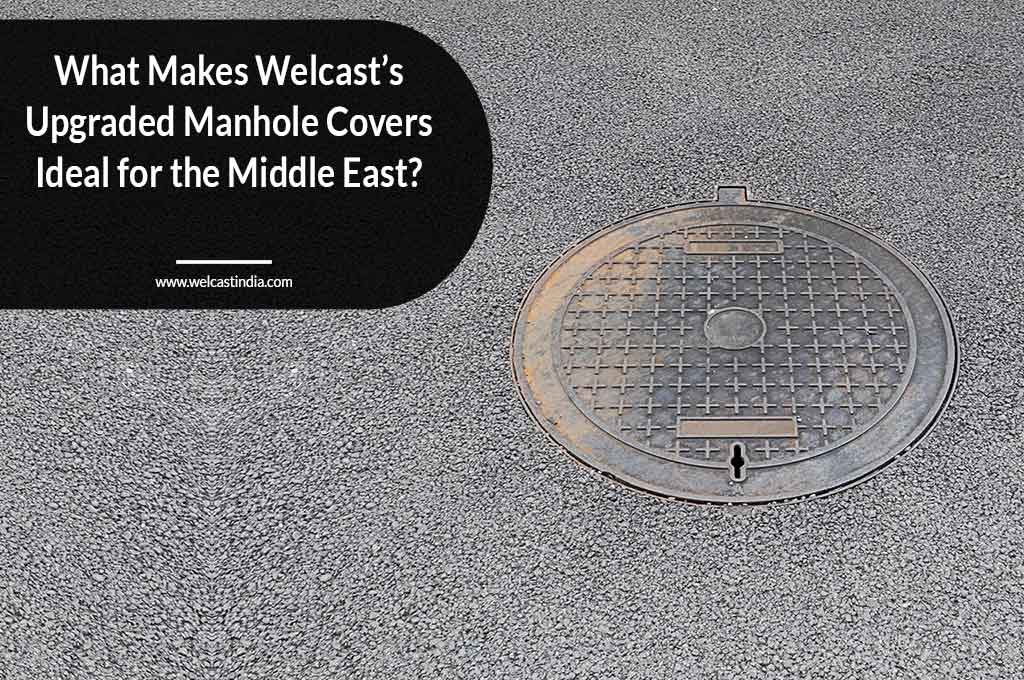 What Makes Welcasts Upgraded Manhole Covers Ideal for the Middle East