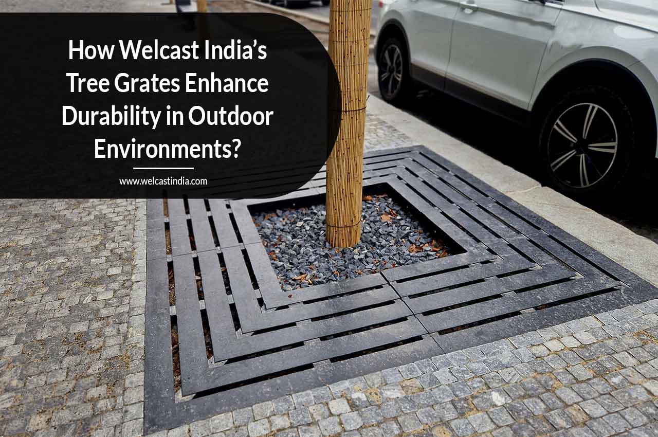 How Welcast India's Tree Grates Enhance Durability in Outdoor Environments?